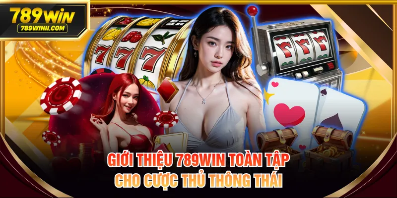 Giới thiệu 789WIN toàn tập cho cược thủ thông thái